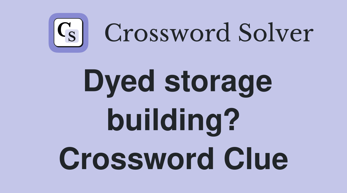 Dyed storage building? Crossword Clue