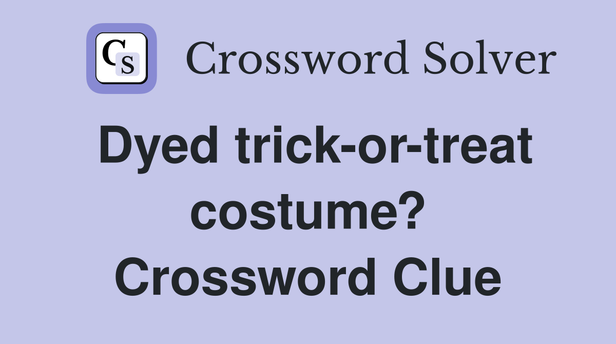 Dyed trick-or-treat costume? Crossword Clue