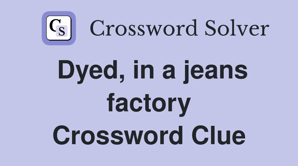 Dyed, in a jeans factory Crossword Clue