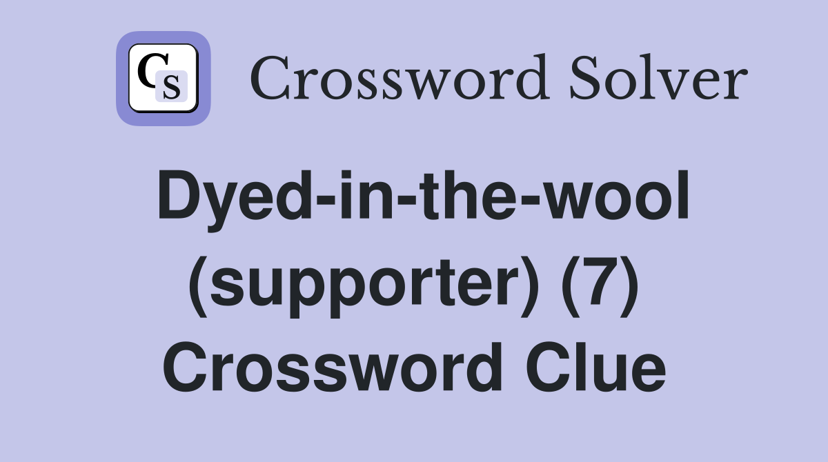 Dyed-in-the-wool (supporter) (7) Crossword Clue