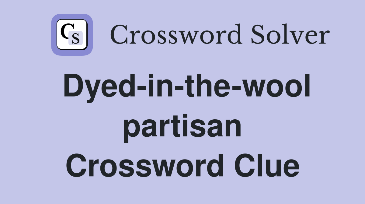 Dyed-in-the-wool partisan Crossword Clue