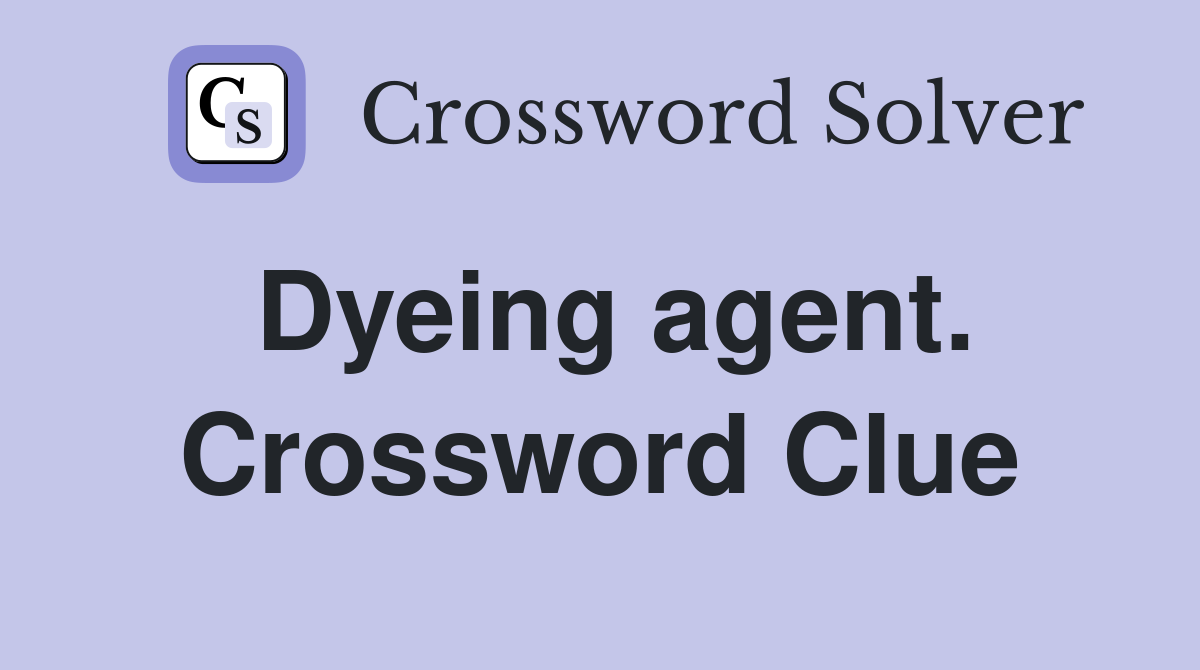 Dyeing agent. Crossword Clue