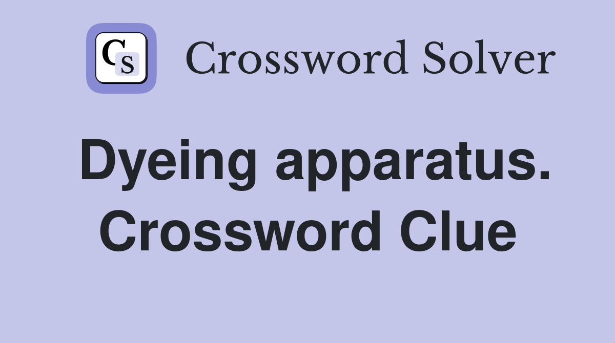 Dyeing apparatus. Crossword Clue