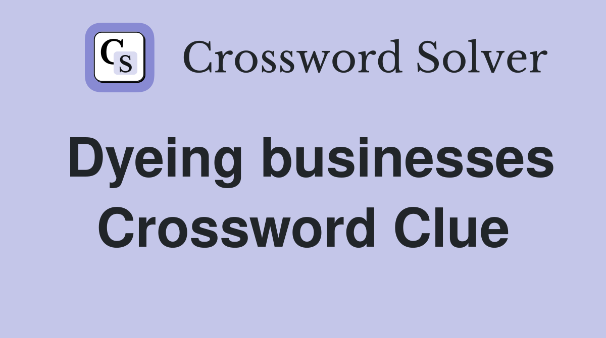 Dyeing businesses Crossword Clue