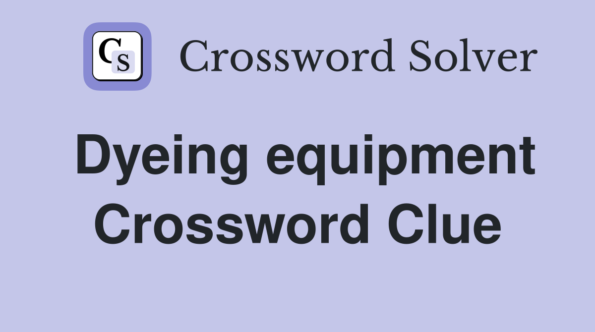 Dyeing equipment Crossword Clue