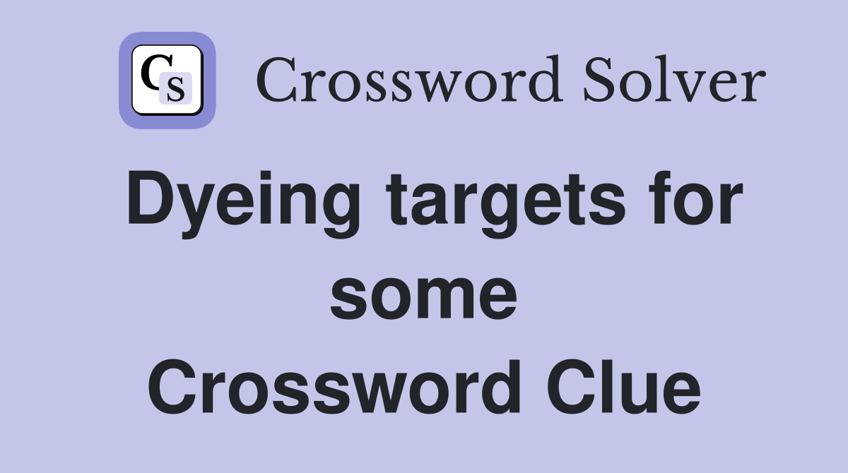 Dyeing targets for some Crossword Clue