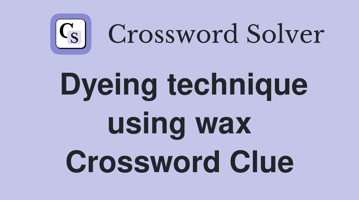 Dyeing technique using wax Crossword Clue