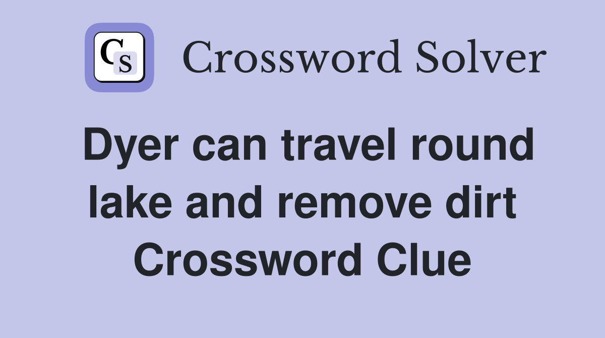 Dyer can travel round lake and remove dirt Crossword Clue