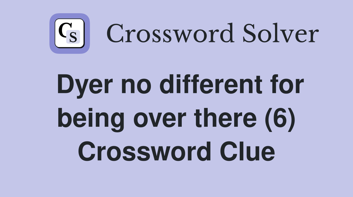 Dyer no different for being over there (6) Crossword Clue