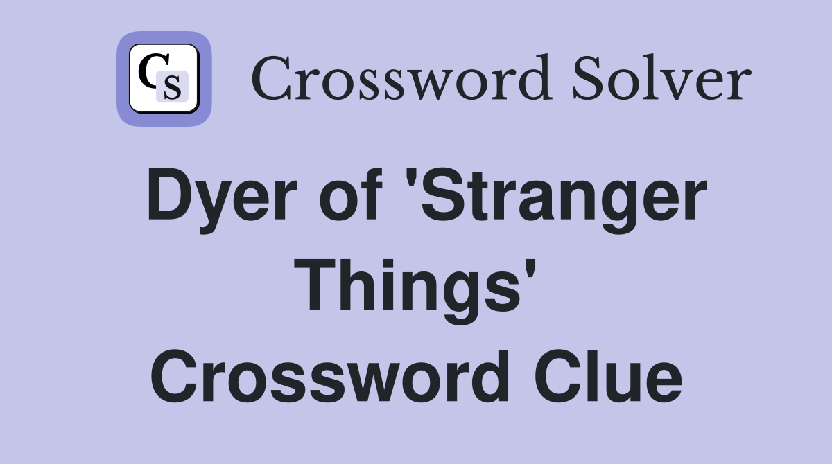 Dyer of 'Stranger Things' Crossword Clue