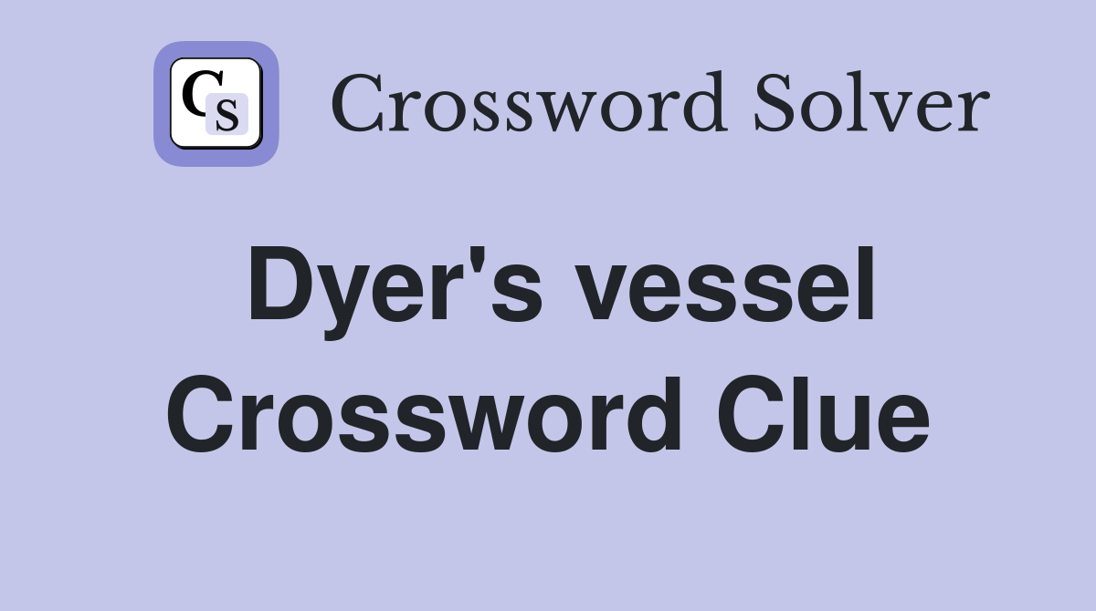Dyer's vessel Crossword Clue
