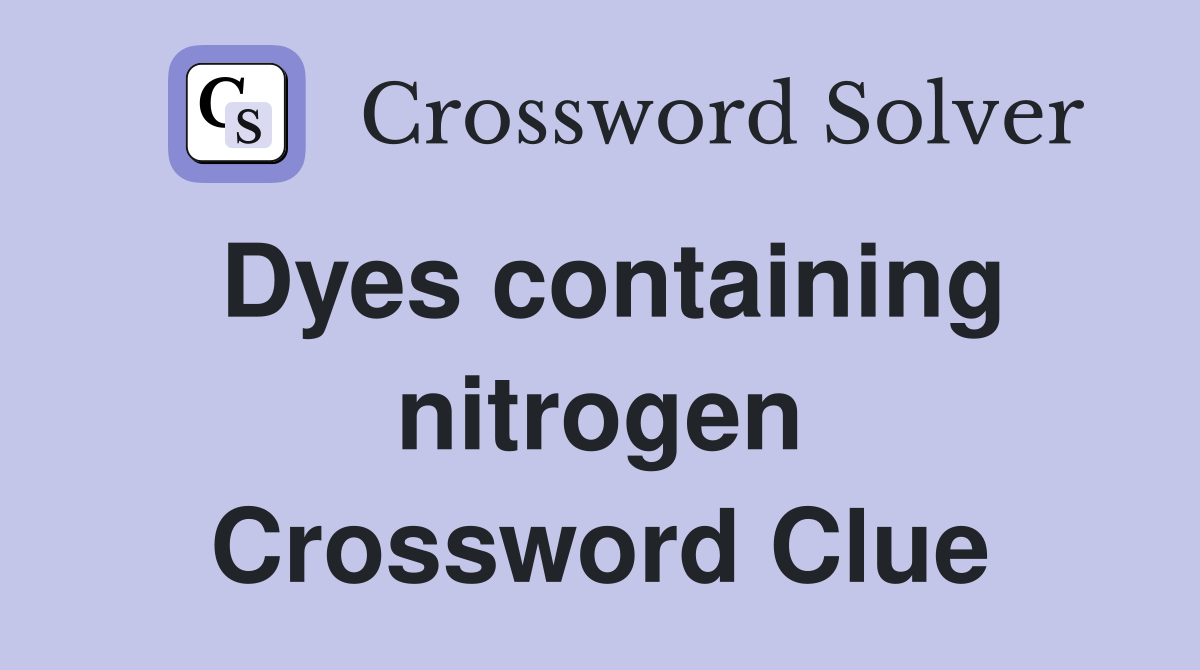 Dyes containing nitrogen Crossword Clue