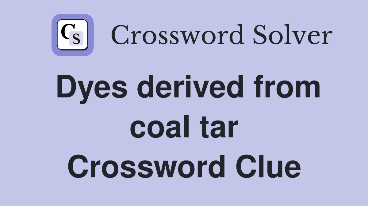 Dyes derived from coal tar Crossword Clue