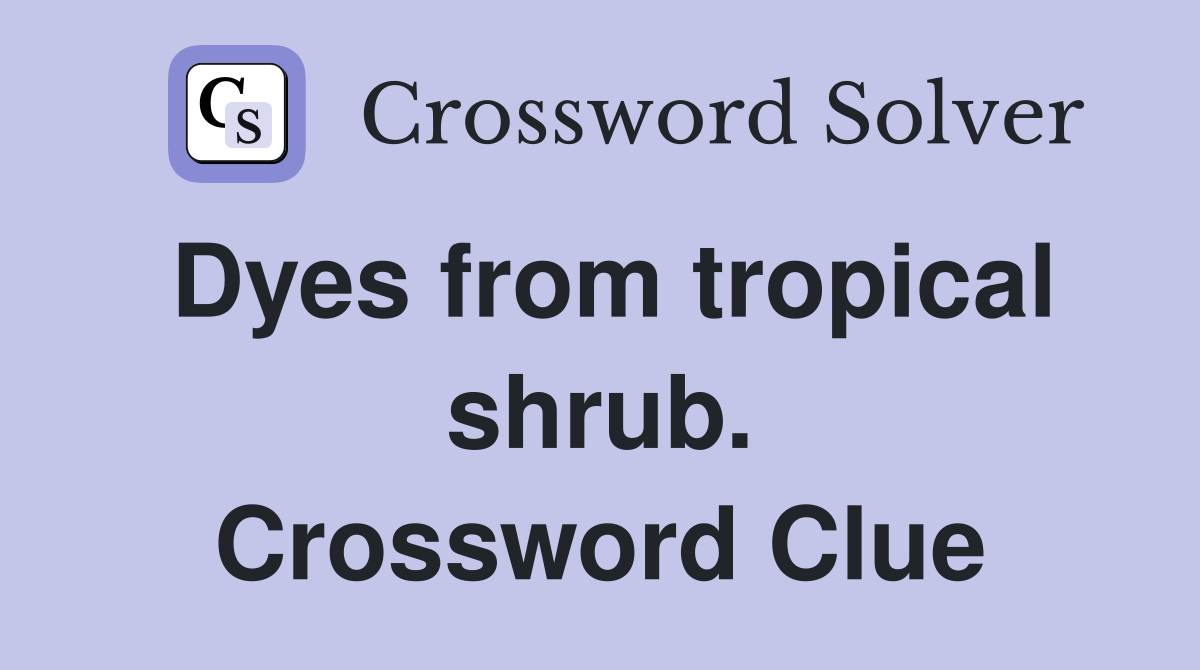 Dyes from tropical shrub. Crossword Clue