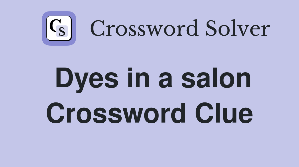 Dyes in a salon Crossword Clue