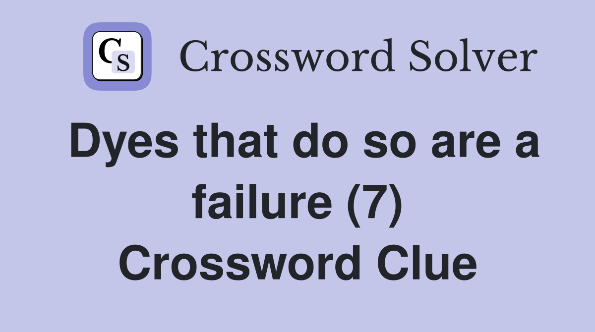 Dyes that do so are a failure (7) Crossword Clue