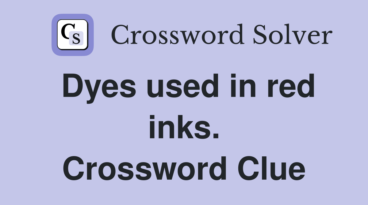 Dyes used in red inks. Crossword Clue