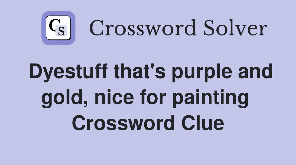 Dyestuff that's purple and gold, nice for painting  Crossword Clue