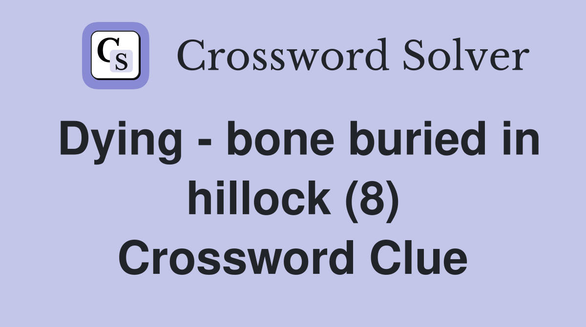 Dying - bone buried in hillock (8) Crossword Clue