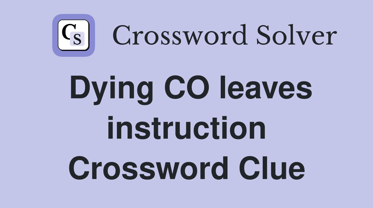 Dying CO leaves instruction Crossword Clue