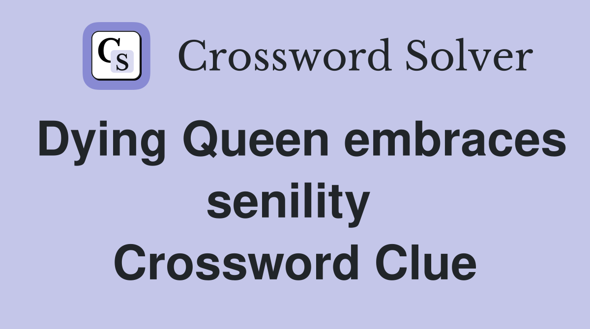 Dying Queen embraces senility  Crossword Clue