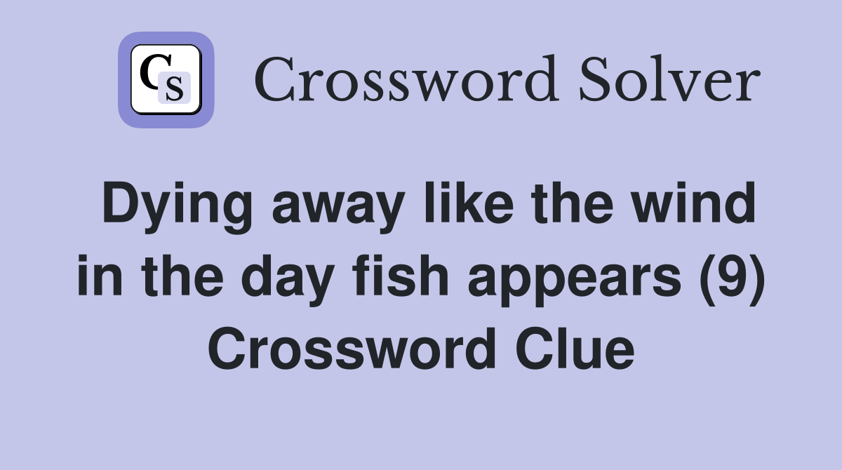 Dying away like the wind in the day fish appears (9) Crossword Clue