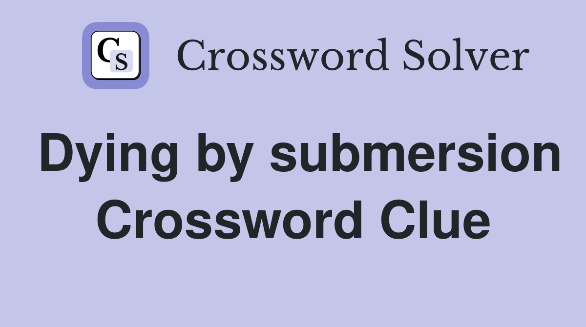 Dying by submersion Crossword Clue