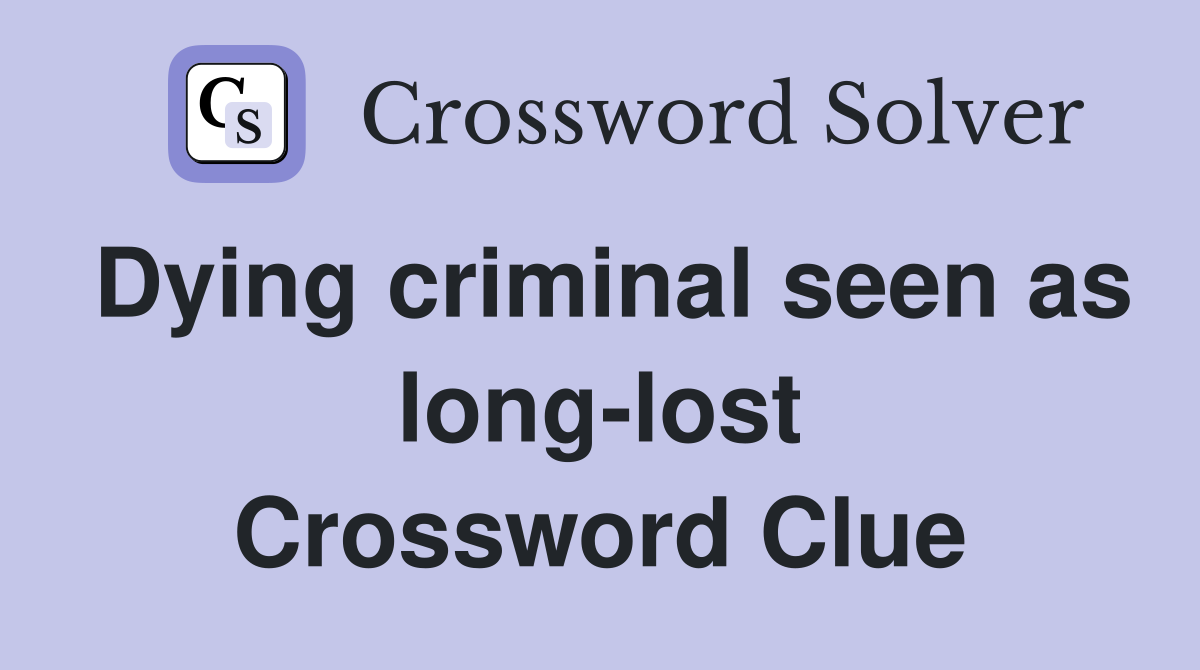 Dying criminal seen as long-lost Crossword Clue