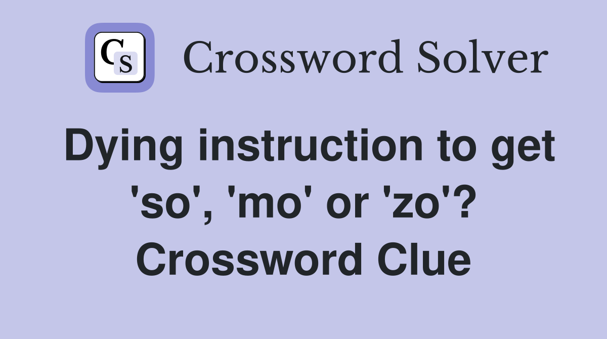 Dying instruction to get 'so', 'mo' or 'zo'? Crossword Clue