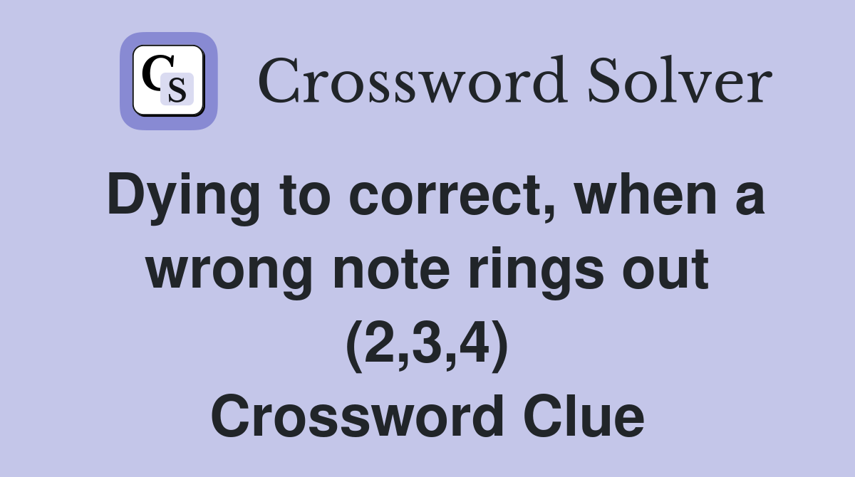 Dying to correct, when a wrong note rings out (2,3,4) Crossword Clue