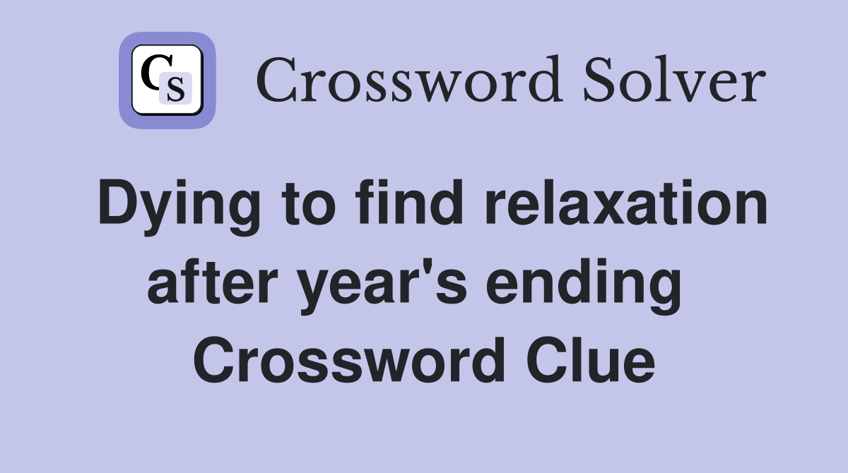 Dying to find relaxation after year's ending  Crossword Clue
