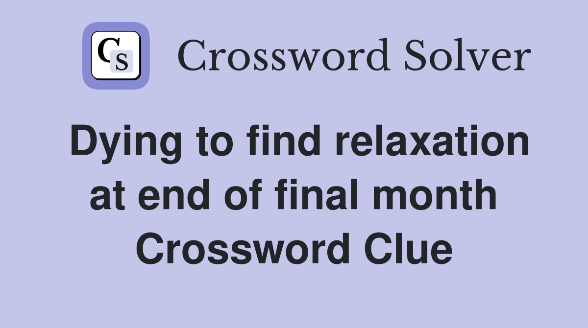 Dying to find relaxation at end of final month Crossword Clue