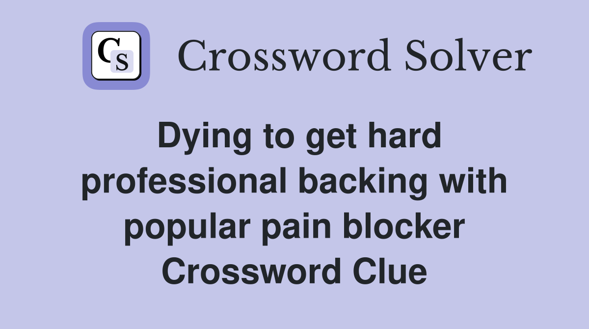 Dying to get hard professional backing with popular pain blocker Crossword Clue