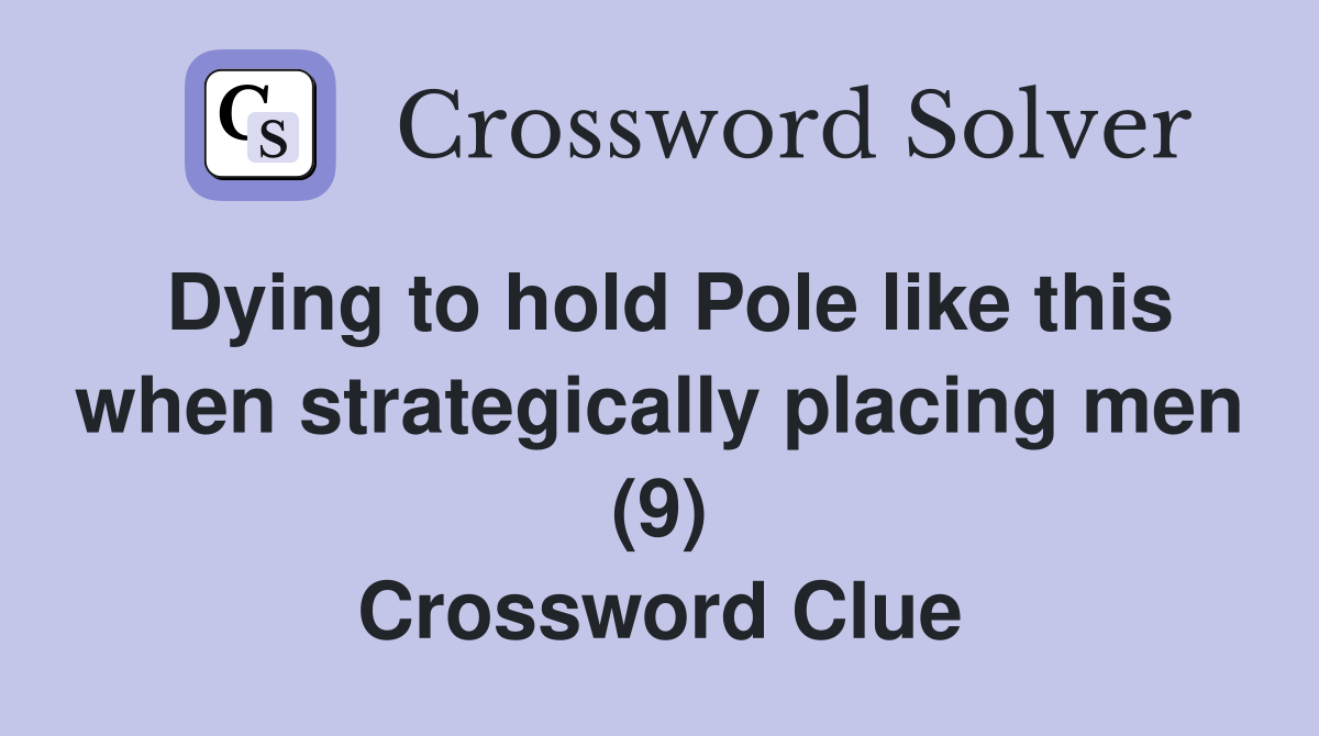 Dying to hold Pole like this when strategically placing men (9) Crossword Clue
