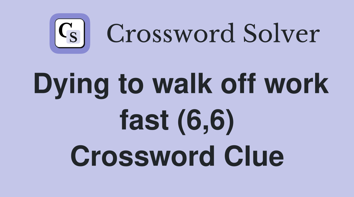 Dying to walk off work fast (6,6) Crossword Clue