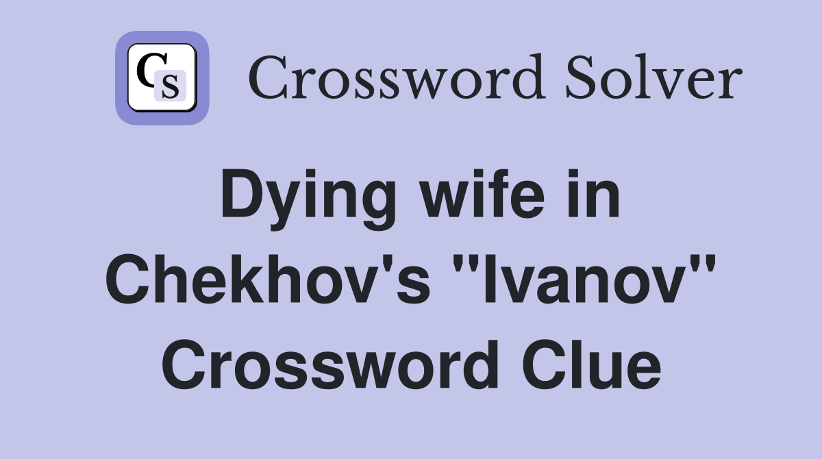 Dying wife in Chekhov's "Ivanov" Crossword Clue