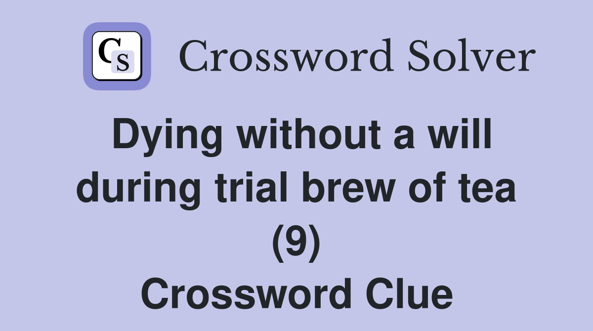 Dying without a will during trial brew of tea (9) Crossword Clue