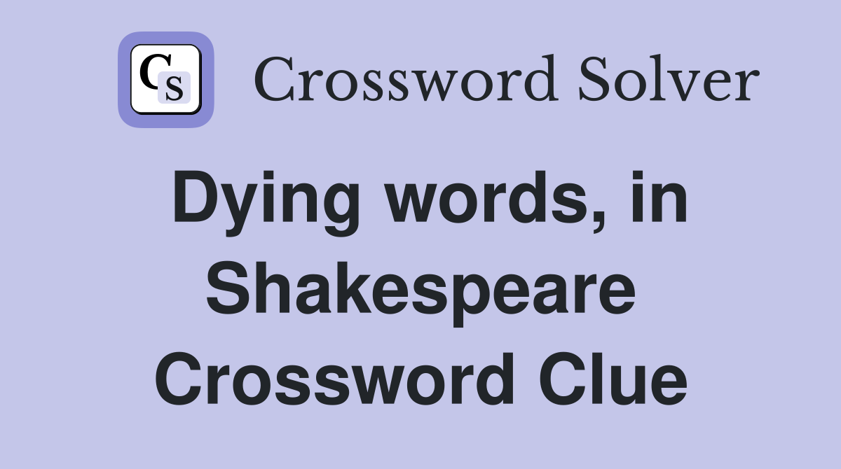 Dying words, in Shakespeare Crossword Clue