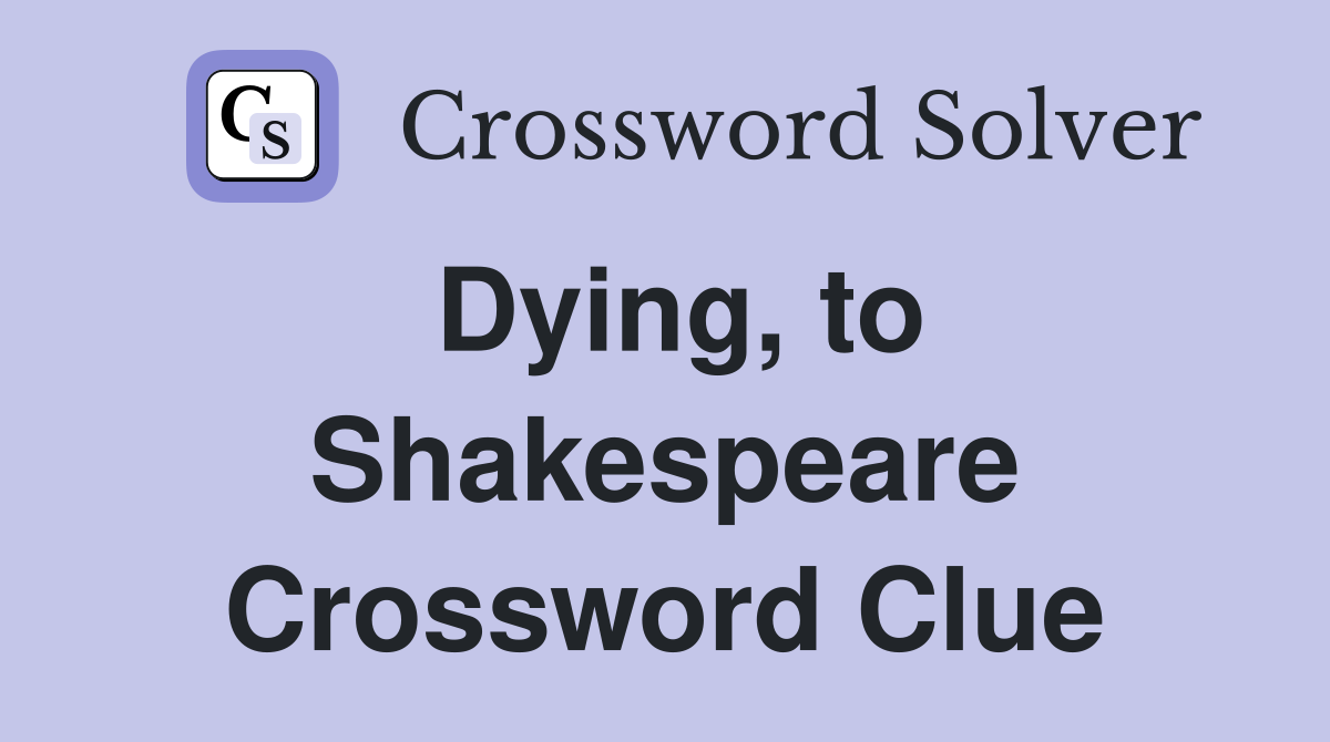 Dying, to Shakespeare Crossword Clue