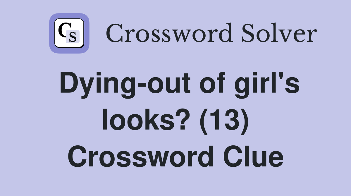Dying-out of girl's looks? (13) Crossword Clue