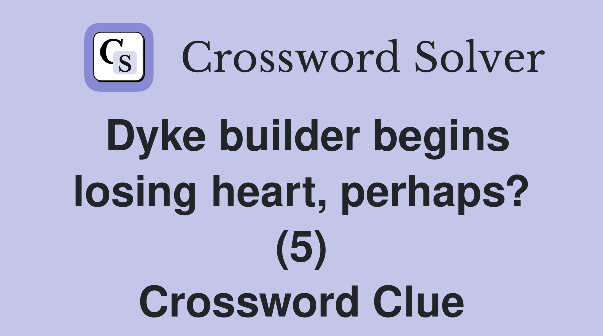 Dyke builder begins losing heart, perhaps? (5) Crossword Clue