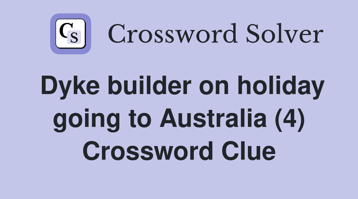 Dyke builder on holiday going to Australia (4) Crossword Clue
