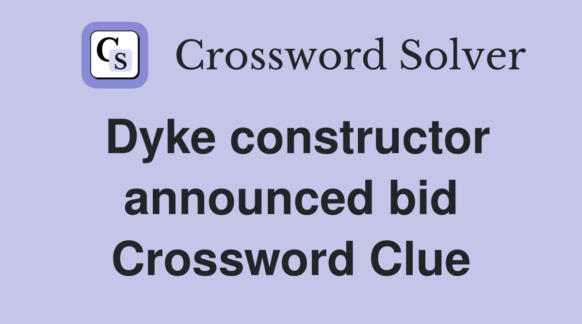Dyke constructor announced bid Crossword Clue