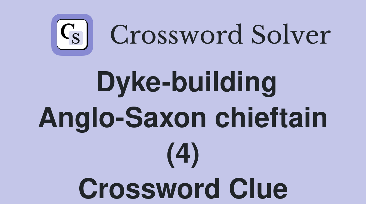Dyke-building Anglo-Saxon chieftain (4) Crossword Clue