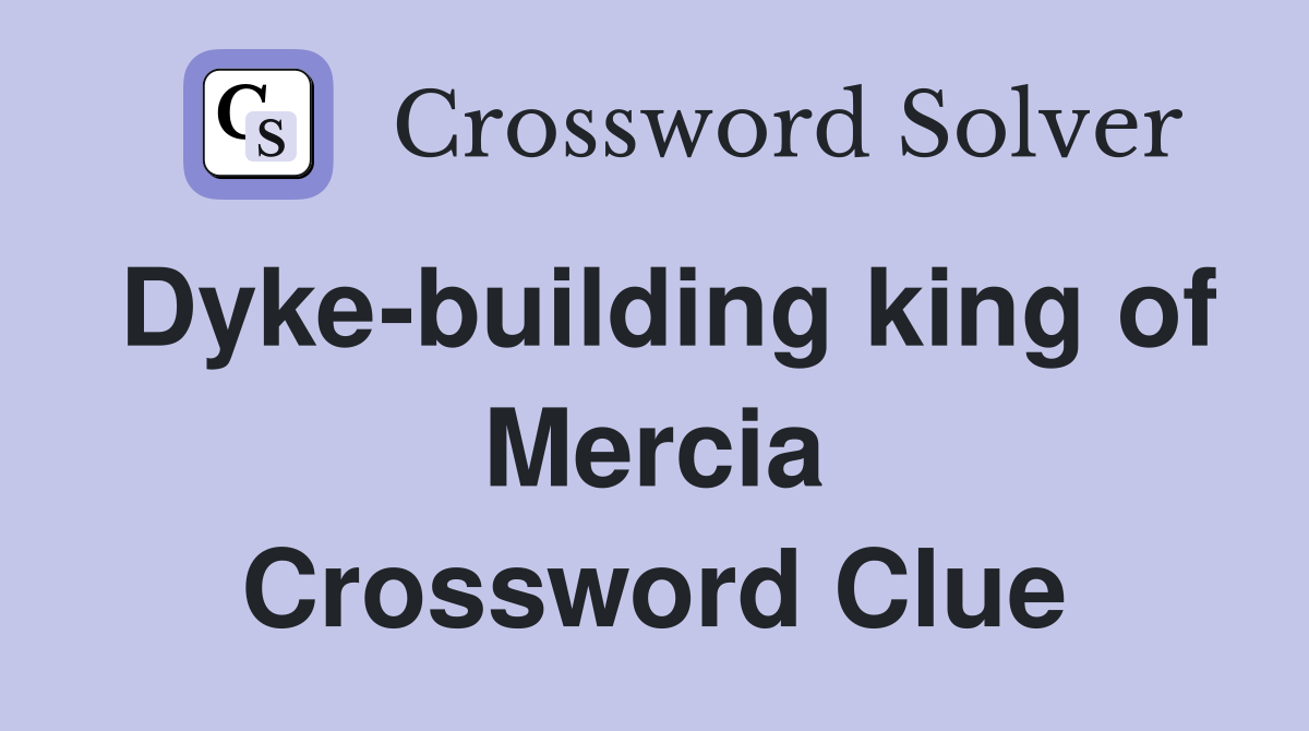 Dyke-building king of Mercia Crossword Clue
