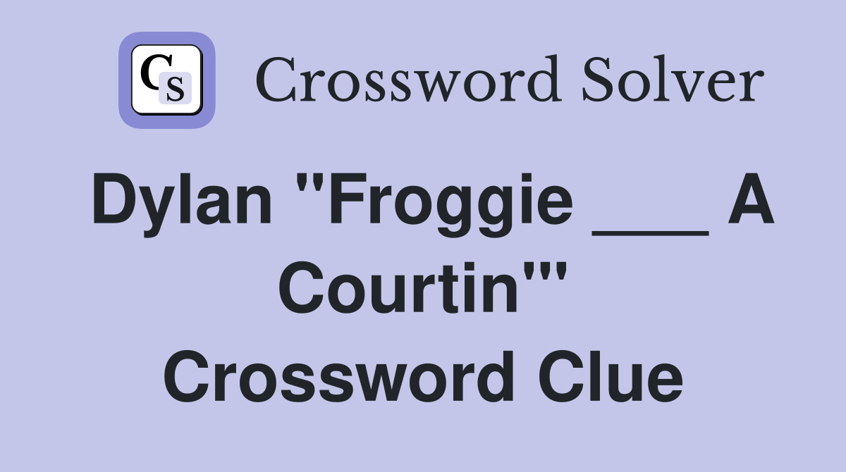 Dylan "Froggie ___ A Courtin'" Crossword Clue
