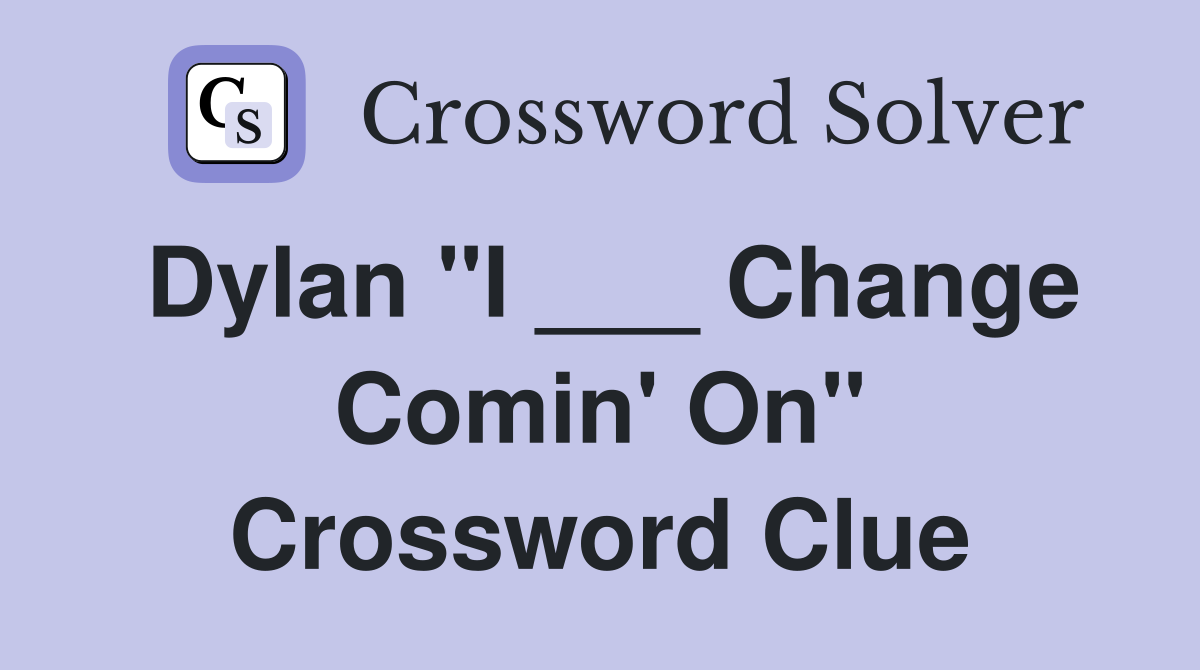 Dylan "I ___ Change Comin' On" Crossword Clue