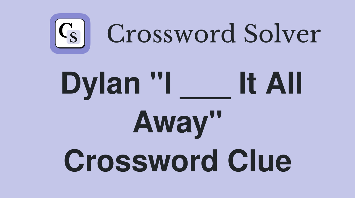 Dylan "I ___ It All Away" Crossword Clue