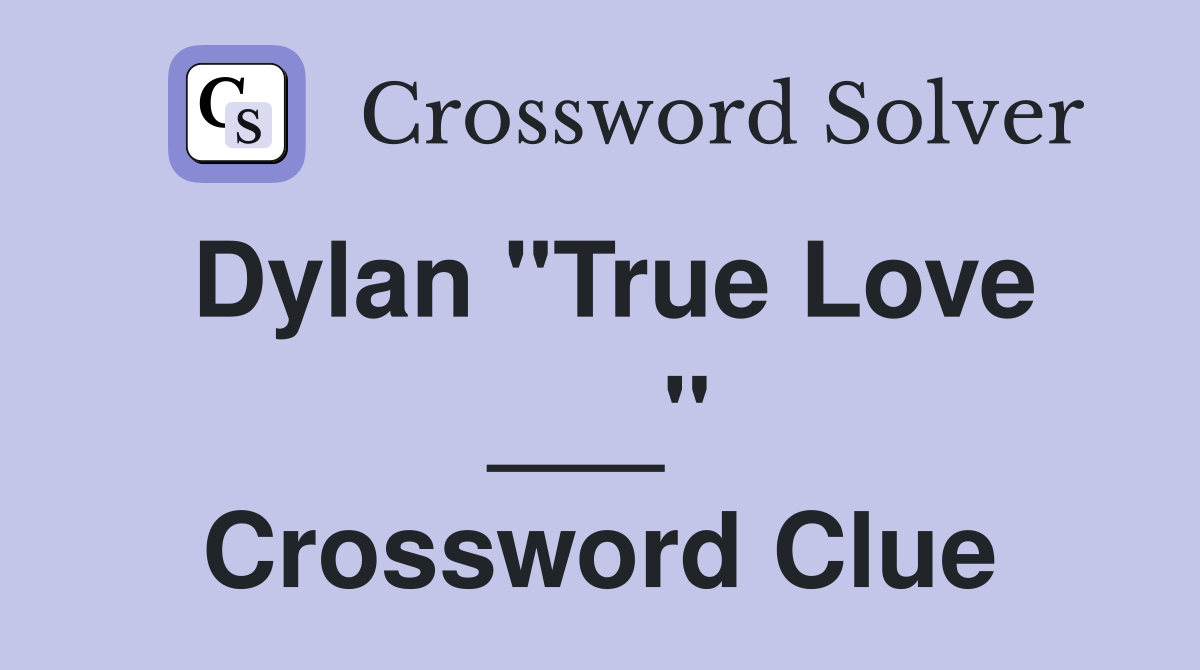 Dylan "True Love ___" Crossword Clue