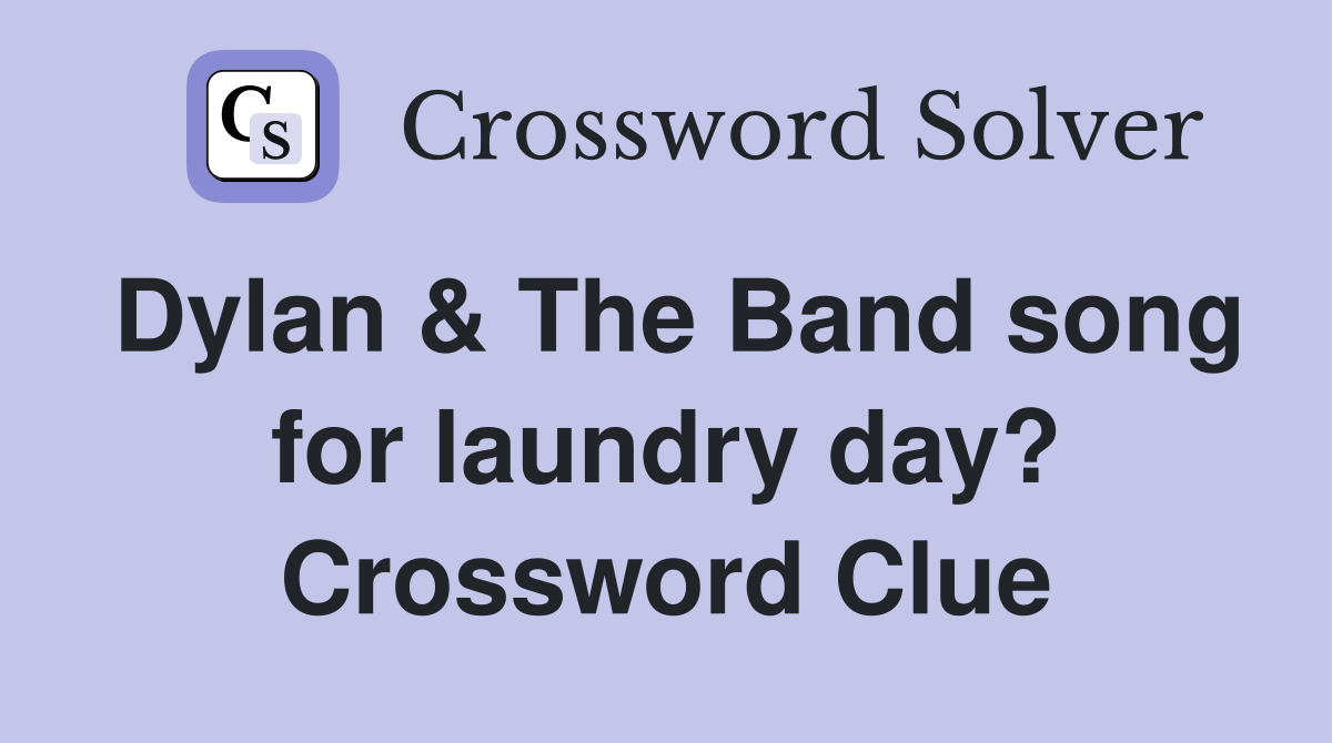 Dylan & The Band song for laundry day? Crossword Clue